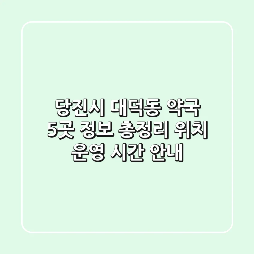 당진시 대덕동 약국 5곳 정보 총정리 - 위치, 운영 시간 안내