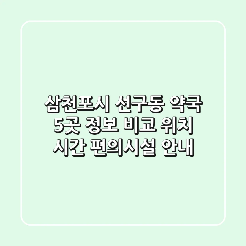 삼천포시 선구동 약국 5곳 정보 비교 - 위치, 시간, 편의시설 안내