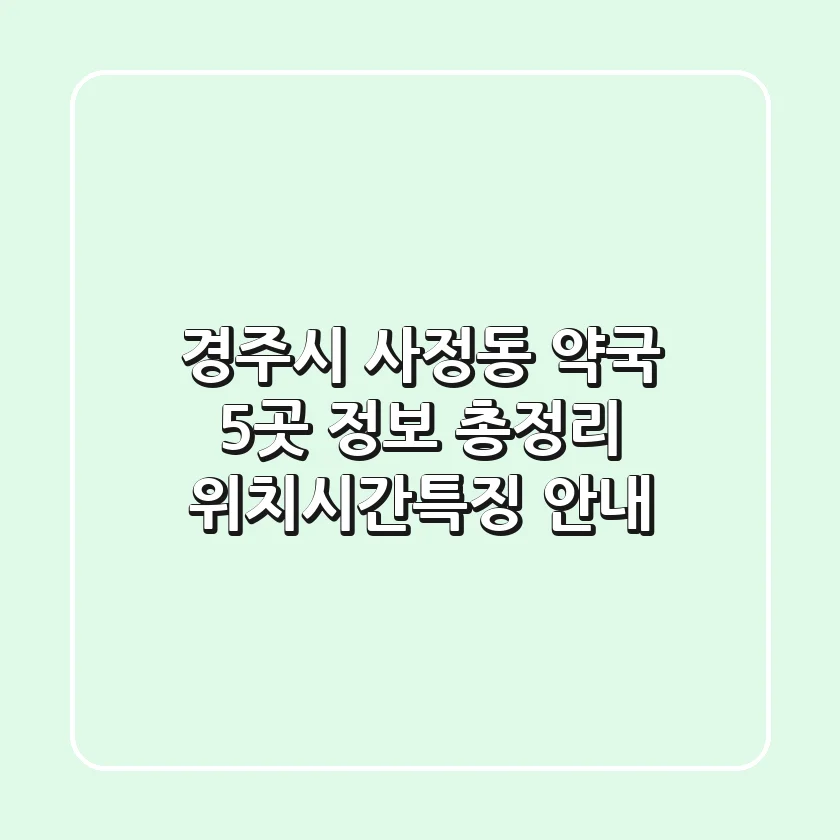 경주시 사정동 약국 5곳 정보 총정리 - 위치/시간/특징 안내