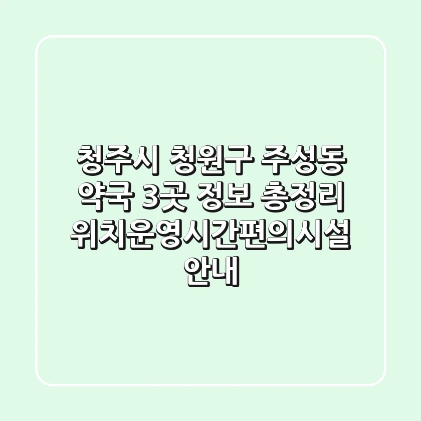 청주시 청원구 주성동 약국 3곳 정보 총정리 - 위치/운영시간/편의시설 안내