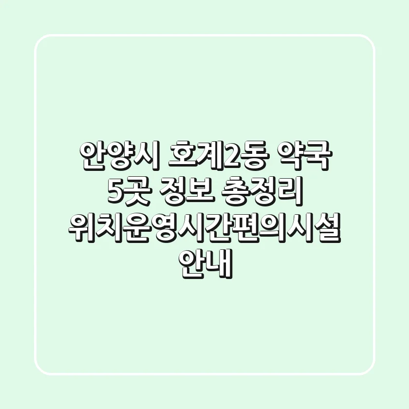 안양시 호계2동 약국 5곳 정보 총정리 - 위치/운영시간/편의시설 안내