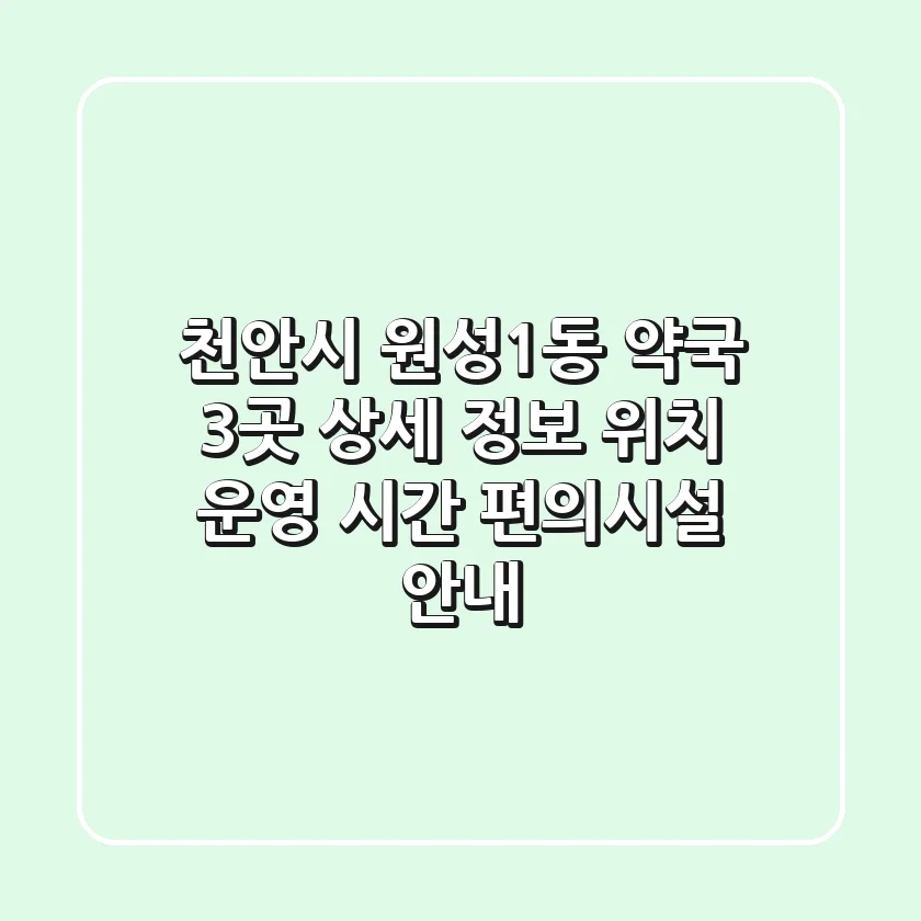 천안시 원성1동 약국 3곳 상세 정보: 위치, 운영 시간, 편의시설 안내