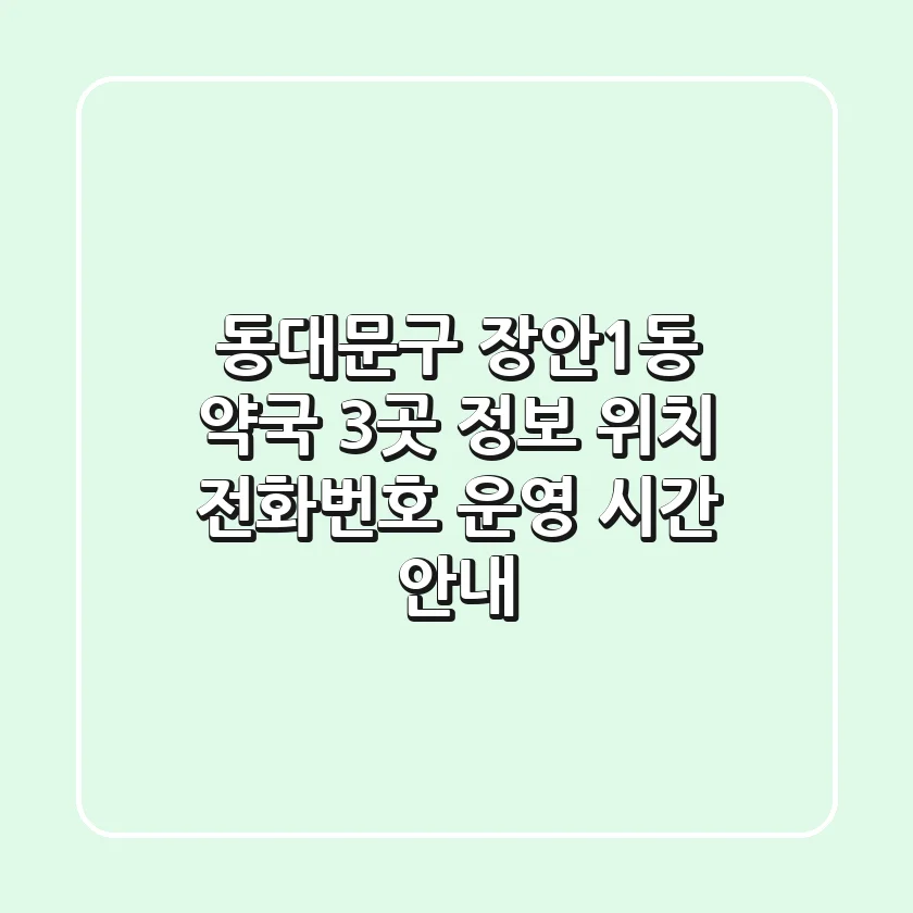 동대문구 장안1동 약국 3곳 정보 - 위치, 전화번호, 운영 시간 안내