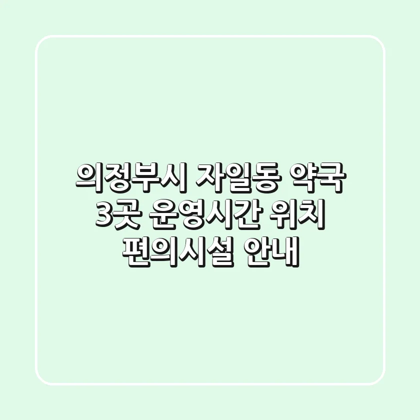 의정부시 자일동 약국 3곳: 운영시간, 위치, 편의시설 안내