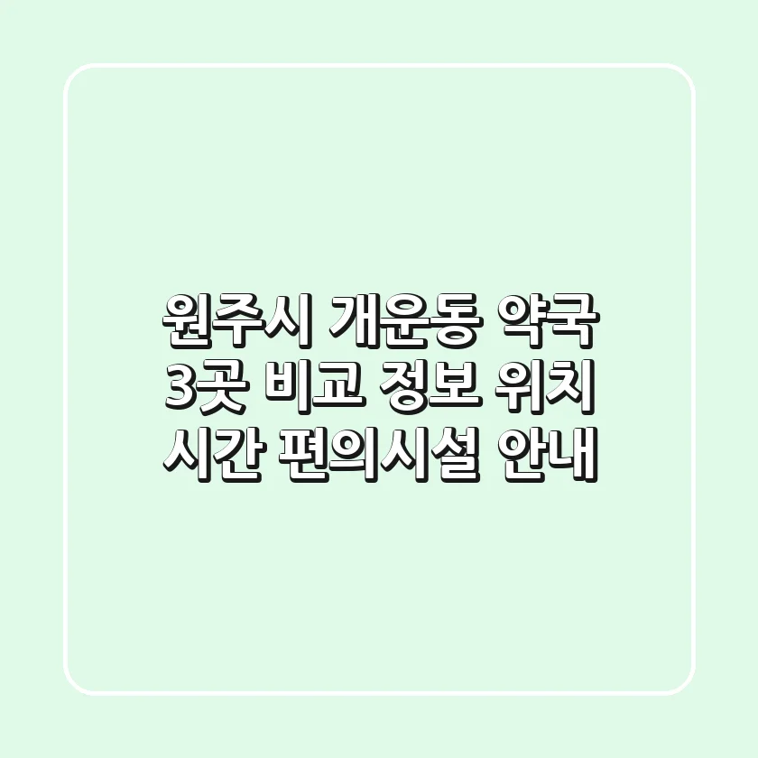 원주시 개운동 약국 3곳 비교 정보 - 위치, 시간, 편의시설 안내