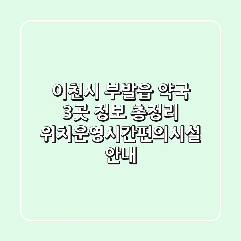 이천시 부발읍 약국 3곳 정보 총정리 - 위치/운영시간/편의시설 안내