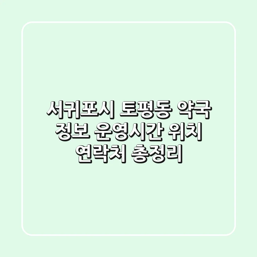 서귀포시 토평동 약국 정보 - 운영시간, 위치, 연락처 총정리