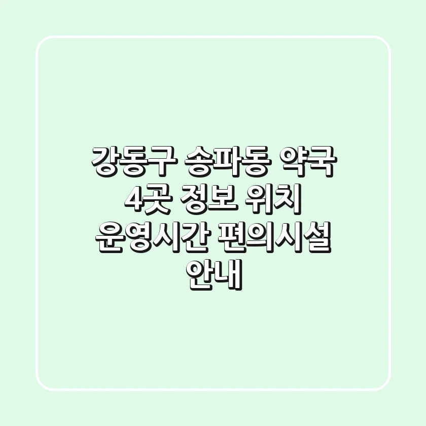 강동구 송파동 약국 4곳 정보 - 위치, 운영시간, 편의시설 안내