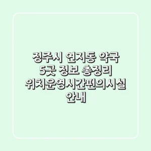정주시 연지동 약국 5곳 정보 총정리 - 위치/운영시간/편의시설 안내