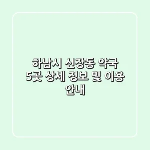 하남시 신장동 약국 5곳: 상세 정보 및 이용 안내