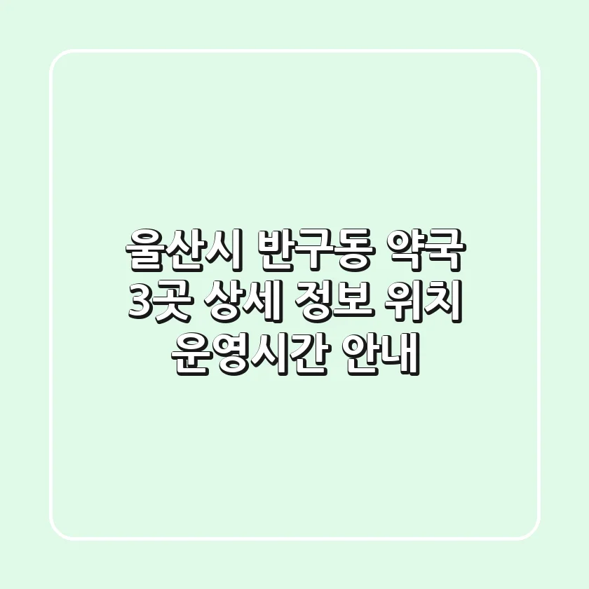 울산시 반구동 약국 3곳 상세 정보 - 위치, 운영시간 안내