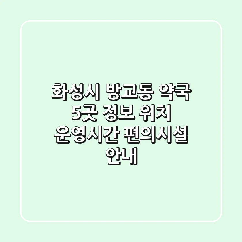 화성시 방교동 약국 5곳 정보 - 위치, 운영시간, 편의시설 안내