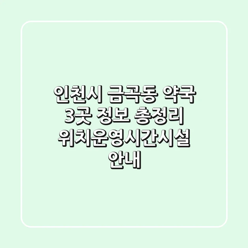 인천시 금곡동 약국 3곳 정보 총정리 - 위치/운영시간/시설 안내
