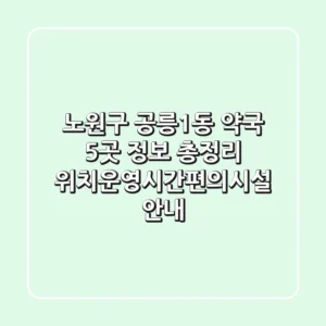 노원구 공릉1동 약국 5곳 정보 총정리 - 위치/운영시간/편의시설 안내