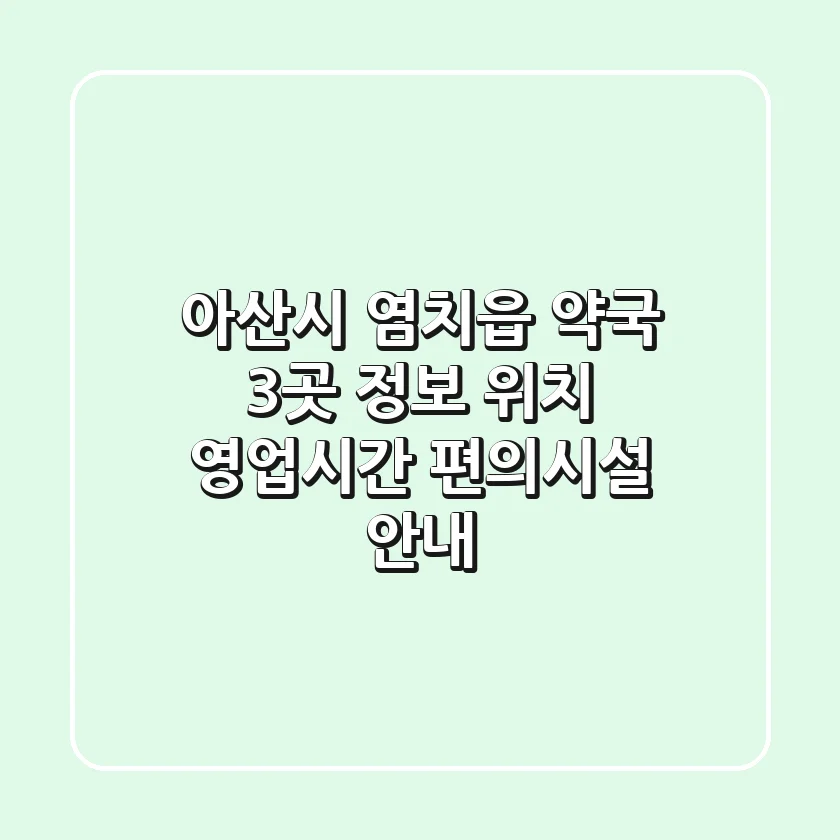아산시 염치읍 약국 3곳 정보 - 위치, 영업시간, 편의시설 안내