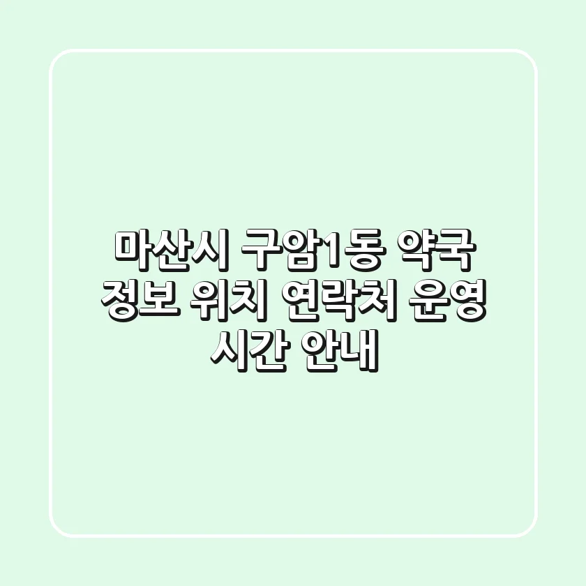 마산시 구암1동 약국 정보 - 위치, 연락처, 운영 시간 안내