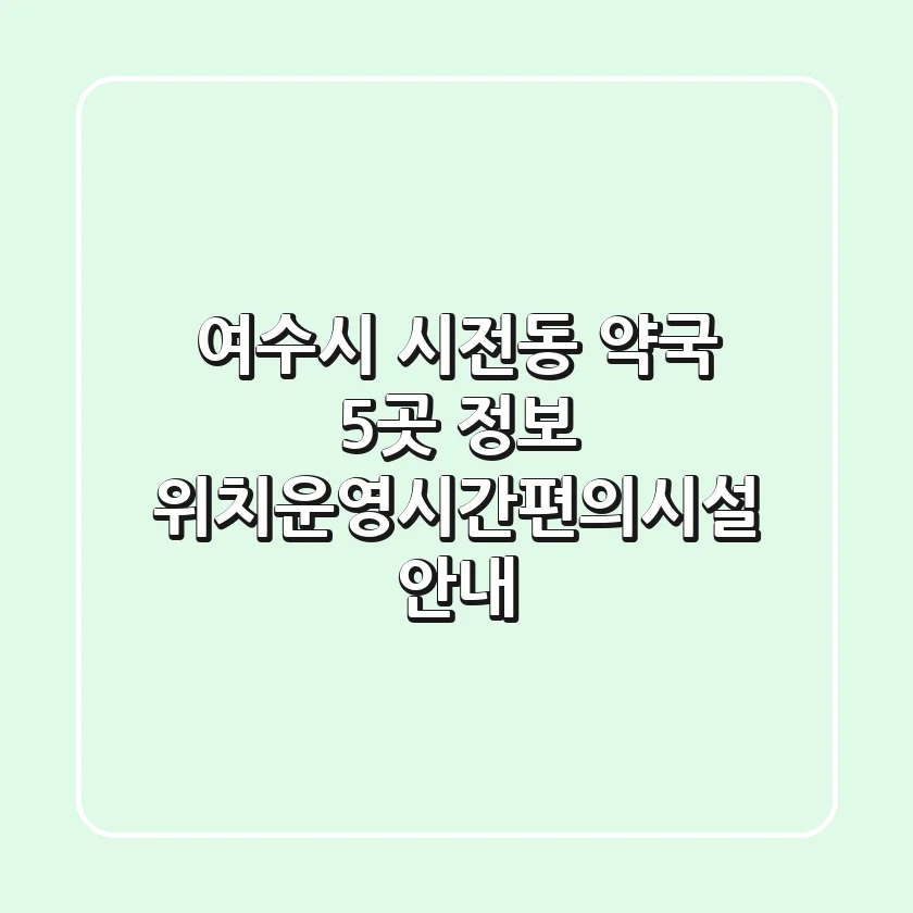 여수시 시전동 약국 5곳 정보 - 위치/운영시간/편의시설 안내