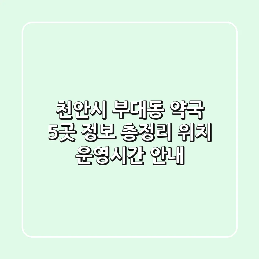천안시 부대동 약국 5곳 정보 총정리 - 위치, 운영시간 안내