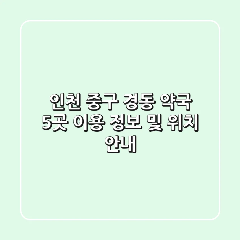 인천 중구 경동 약국 5곳: 이용 정보 및 위치 안내