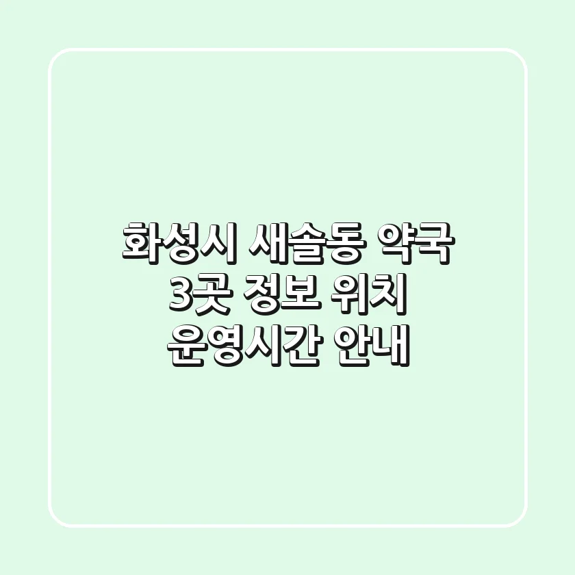 화성시 새솔동 약국 3곳 정보 - 위치, 운영시간 안내