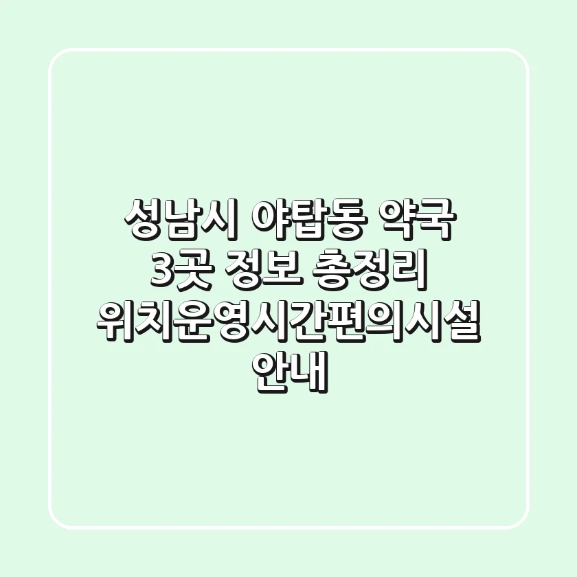 성남시 야탑동 약국 3곳 정보 총정리 - 위치/운영시간/편의시설 안내