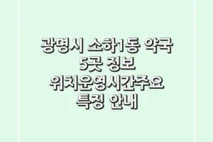 광명시 소하1동 약국 5곳 정보 – 위치/운영시간/주요 특징 안내