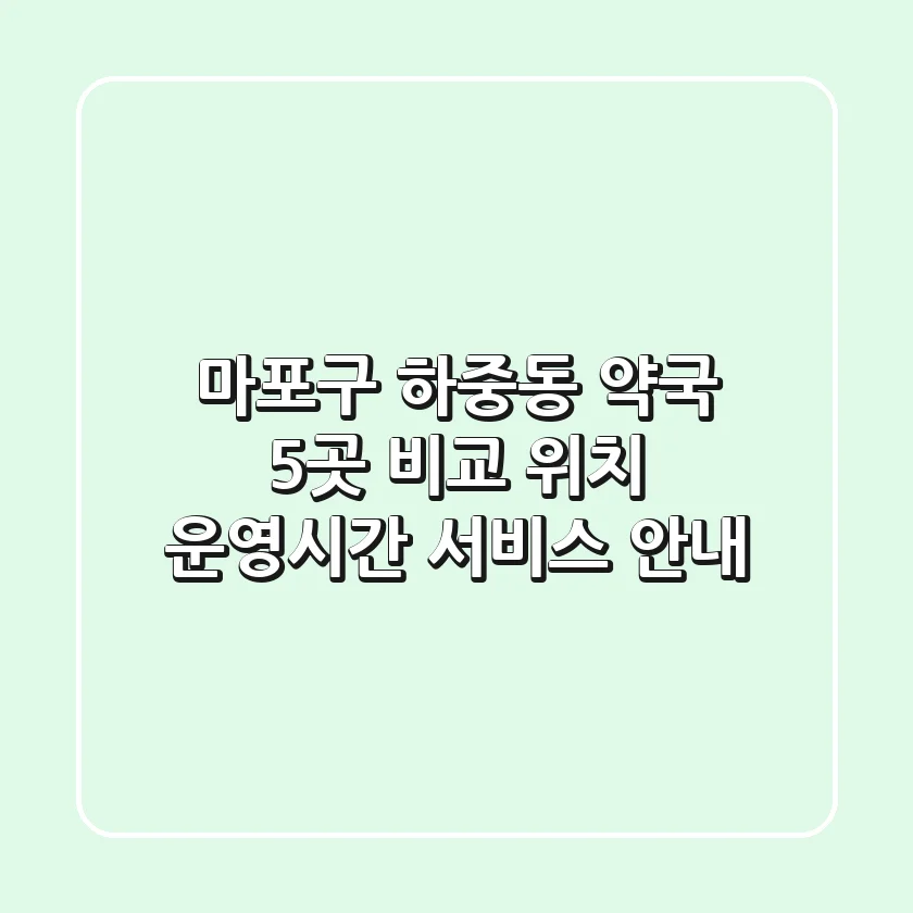 마포구 하중동 약국 5곳 비교: 위치, 운영시간, 서비스 안내