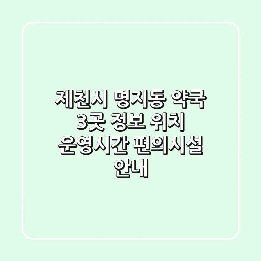 제천시 명지동 약국 3곳 정보: 위치, 운영시간, 편의시설 안내