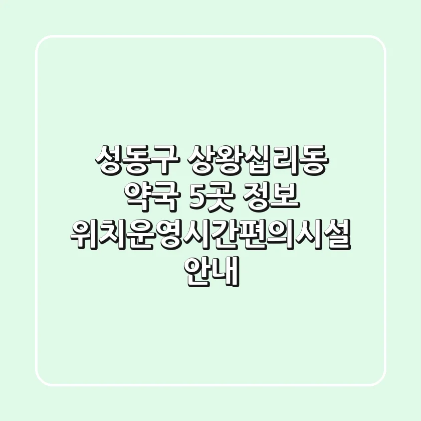 성동구 상왕십리동 약국 5곳 정보 - 위치/운영시간/편의시설 안내