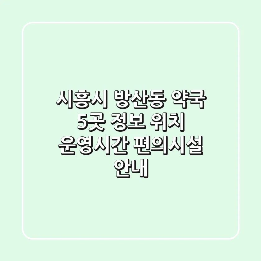 시흥시 방산동 약국 5곳 정보 - 위치, 운영시간, 편의시설 안내