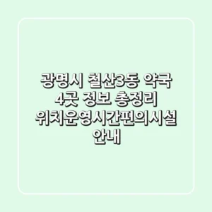 광명시 철산3동 약국 4곳 정보 총정리 - 위치/운영시간/편의시설 안내