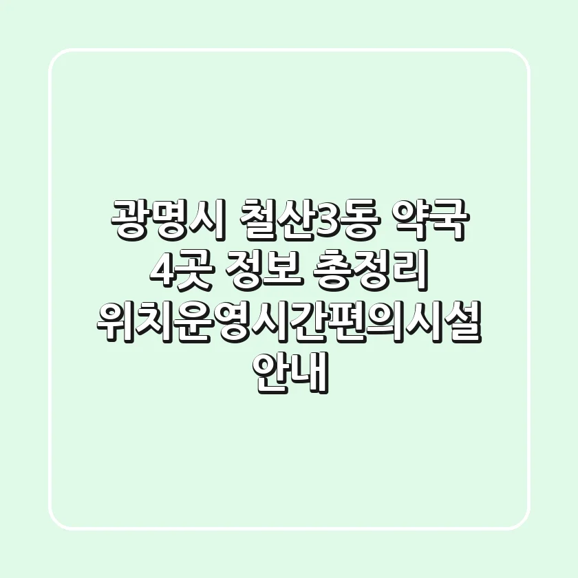 광명시 철산3동 약국 4곳 정보 총정리 - 위치/운영시간/편의시설 안내