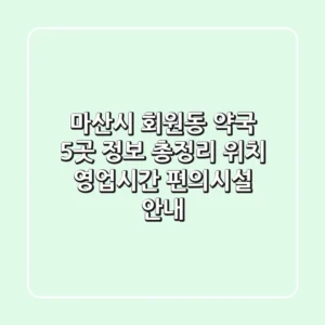 마산시 회원동 약국 5곳 정보 총정리: 위치, 영업시간, 편의시설 안내