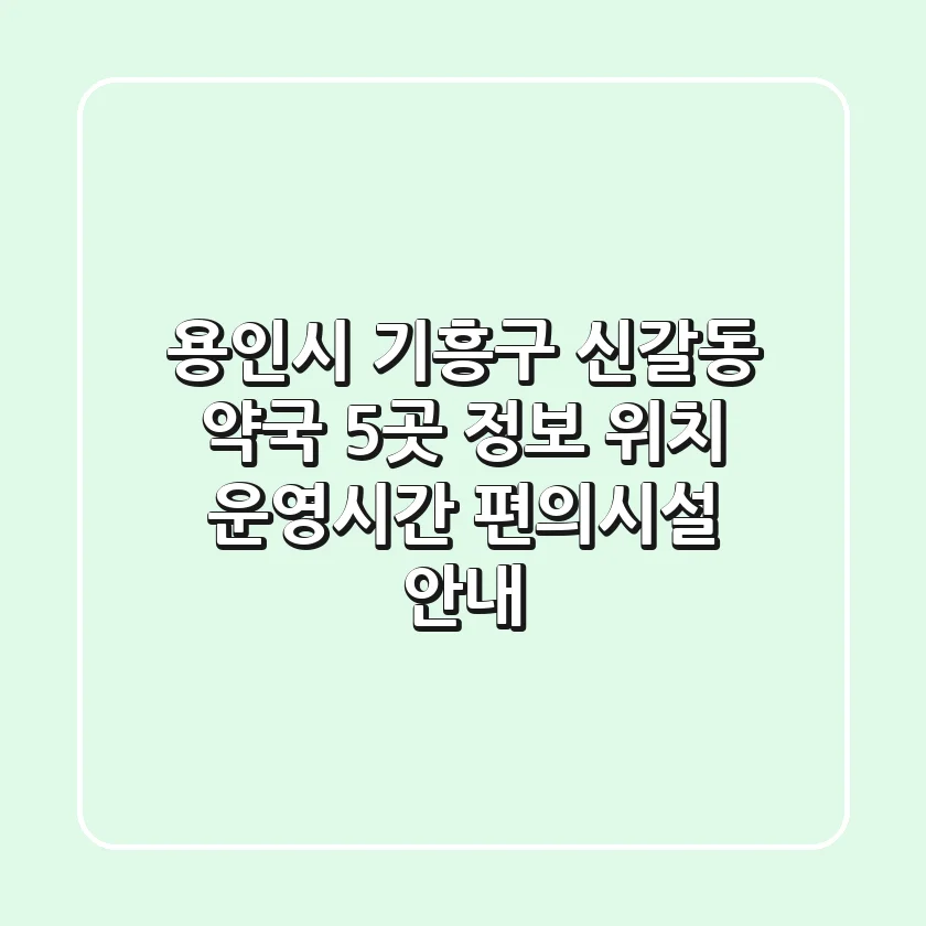 용인시 기흥구 신갈동 약국 5곳 정보 - 위치, 운영시간, 편의시설 안내