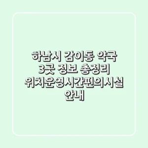 하남시 감이동 약국 3곳 정보 총정리 - 위치/운영시간/편의시설 안내