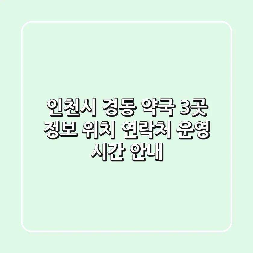 인천시 경동 약국 3곳 정보 - 위치, 연락처, 운영 시간 안내