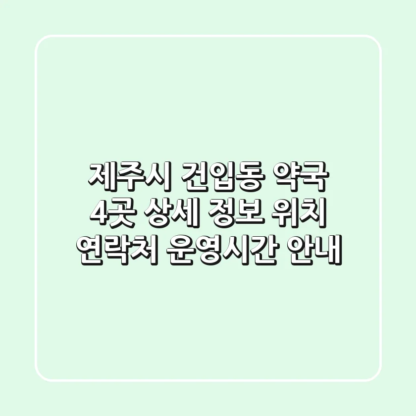 제주시 건입동 약국 4곳 상세 정보 - 위치, 연락처, 운영시간 안내