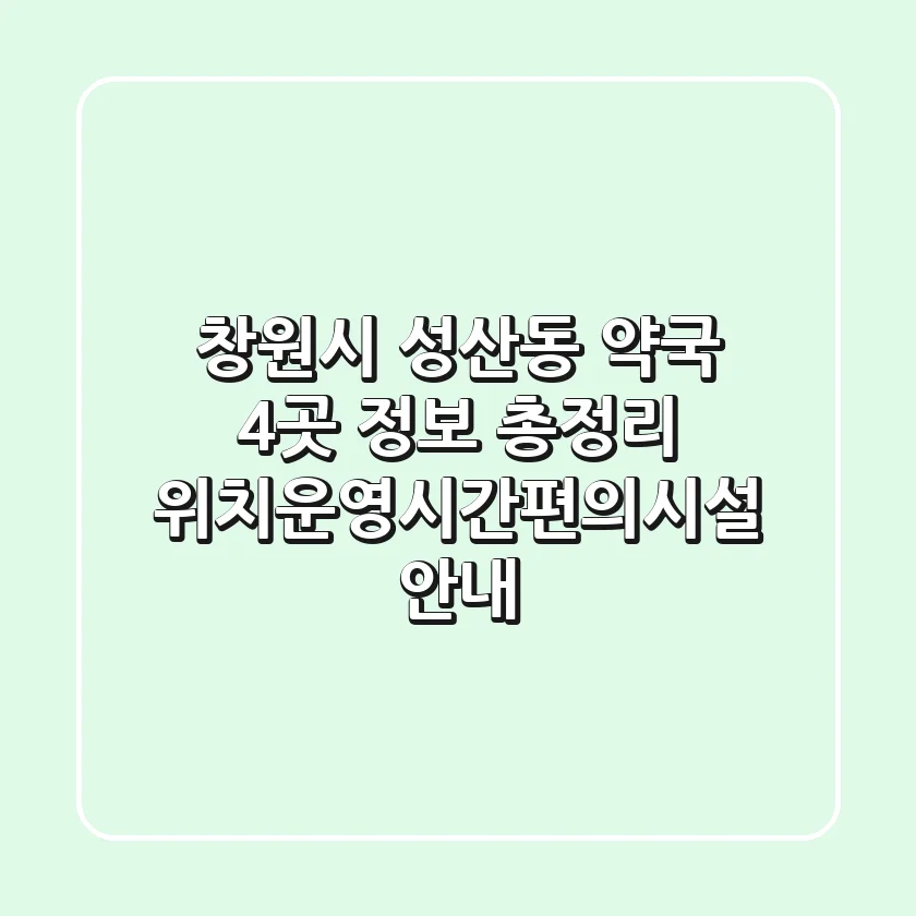 창원시 성산동 약국 4곳 정보 총정리 - 위치/운영시간/편의시설 안내