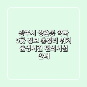 광주시 쌍촌동 약국 5곳 정보 총정리 - 위치, 운영시간, 편의시설 안내