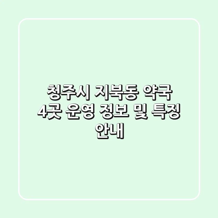 청주시 지북동 약국 4곳 운영 정보 및 특징 안내