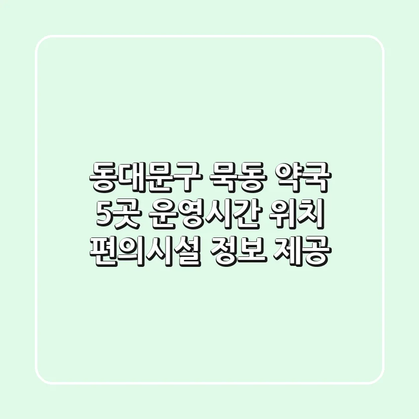 동대문구 묵동 약국 5곳: 운영시간, 위치, 편의시설 정보 제공