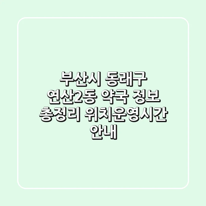 부산시 동래구 연산2동 약국 정보 총정리 - 위치/운영시간 안내