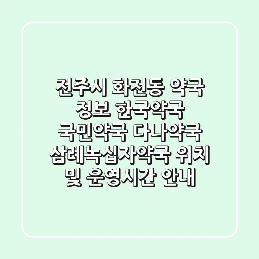 전주시 화전동 약국 정보: 한국약국, 국민약국, 다나약국, 삼례녹십자약국 위치 및 운영시간 안내