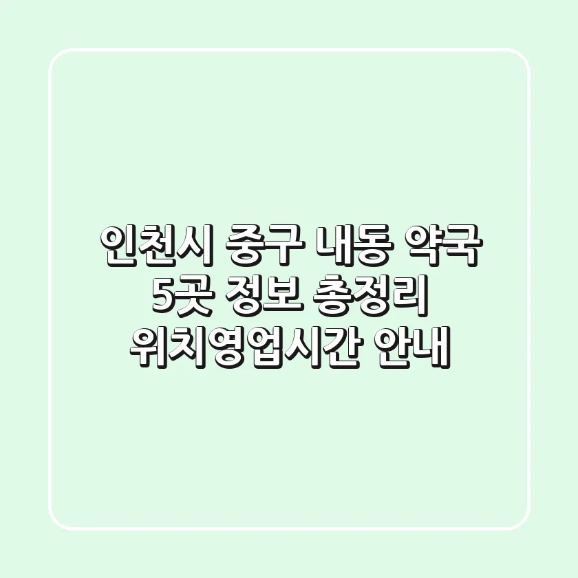 인천시 중구 내동 약국 5곳 정보 총정리 - 위치/영업시간 안내