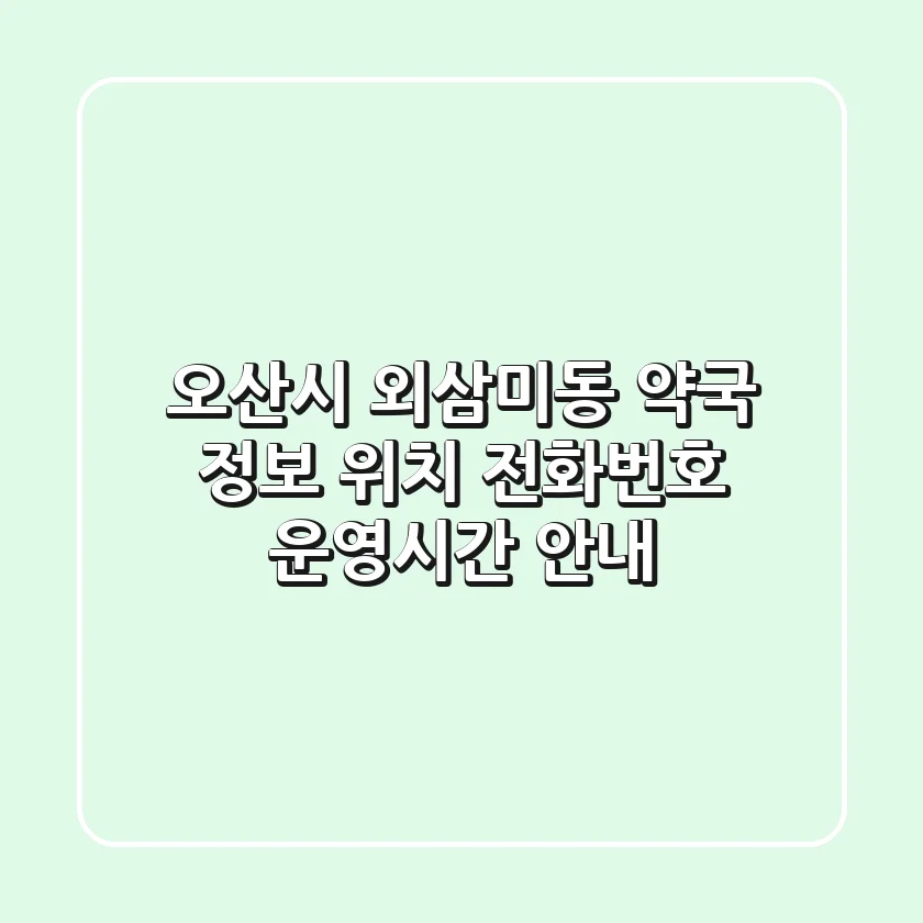 오산시 외삼미동 약국 정보 - 위치, 전화번호, 운영시간 안내