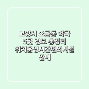 고양시 오금동 약국 5곳 정보 총정리 - 위치/운영시간/편의시설 안내