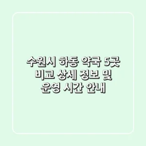 수원시 하동 약국 5곳 비교: 상세 정보 및 운영 시간 안내