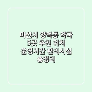 마산시 양덕동 약국 5곳 추천 - 위치, 운영시간, 편의시설 총정리