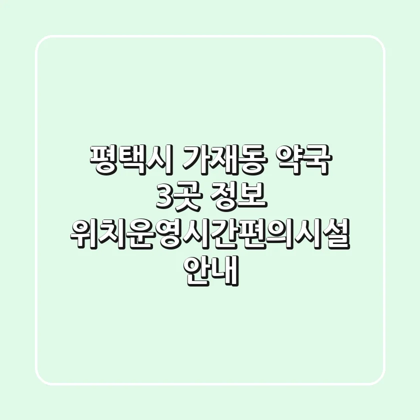 평택시 가재동 약국 3곳 정보 - 위치/운영시간/편의시설 안내