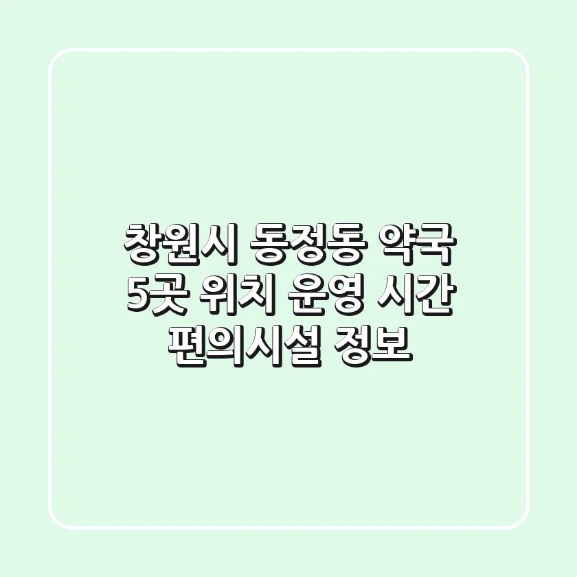 창원시 동정동 약국 5곳: 위치, 운영 시간, 편의시설 정보